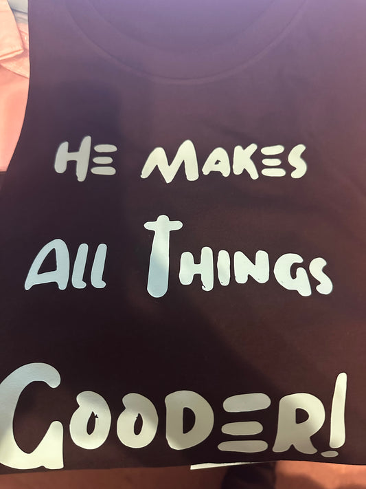 Christian T-shirt “He Makes All Things Gooder”