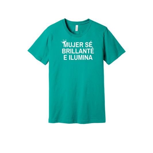 Spanish Tee’s Mujer se Brilliante E Ilumina.  Women you are brilliant and illuminate!