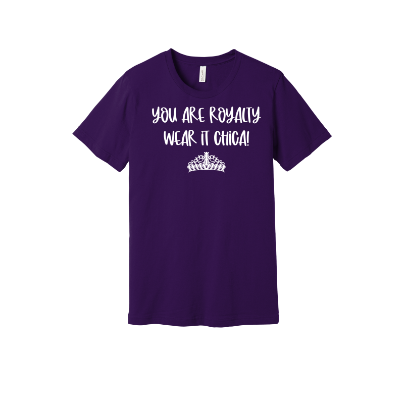 Chica! Wear your Royalty status tee.